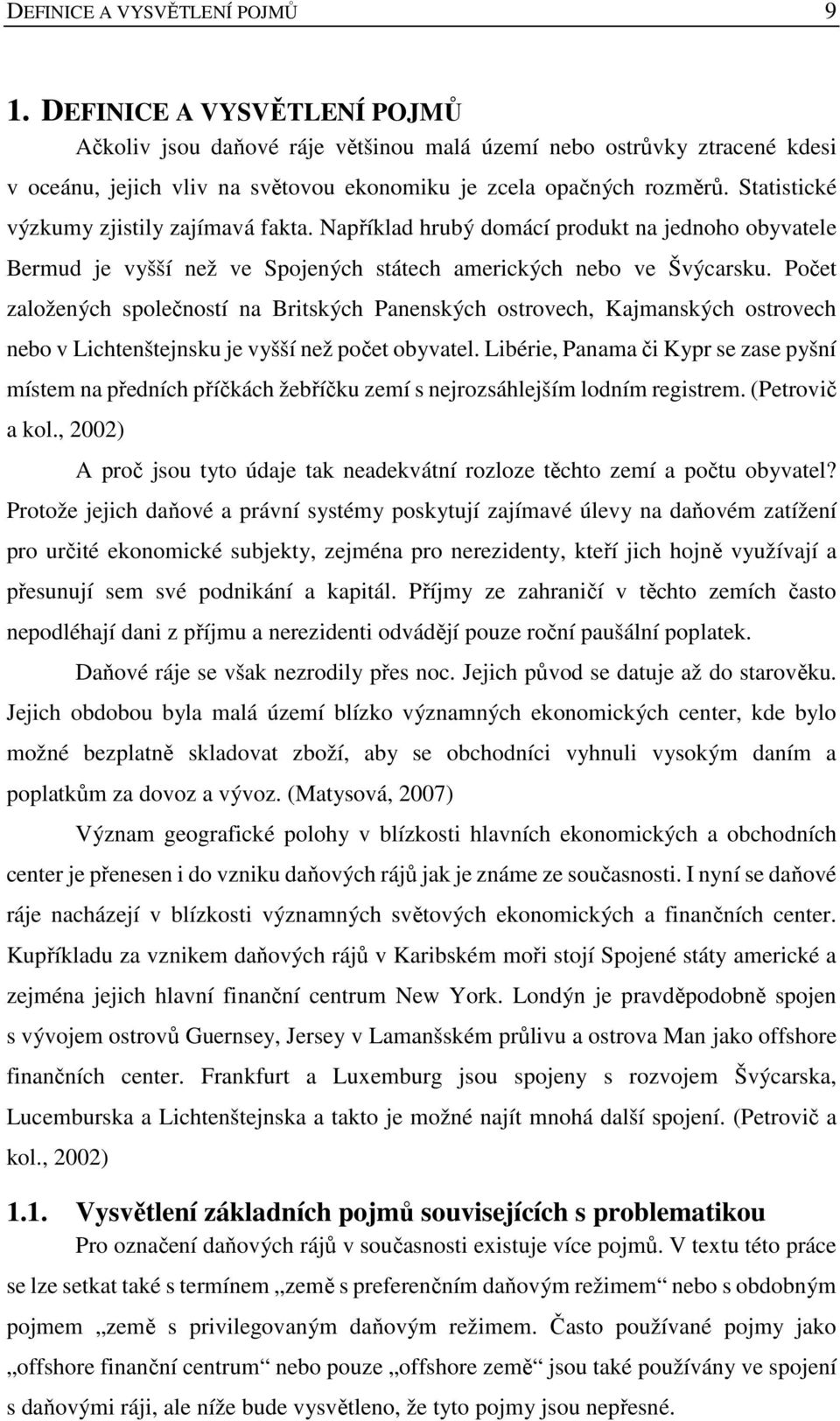 Statistické výzkumy zjistily zajímavá fakta. Například hrubý domácí produkt na jednoho obyvatele Bermud je vyšší než ve Spojených státech amerických nebo ve Švýcarsku.