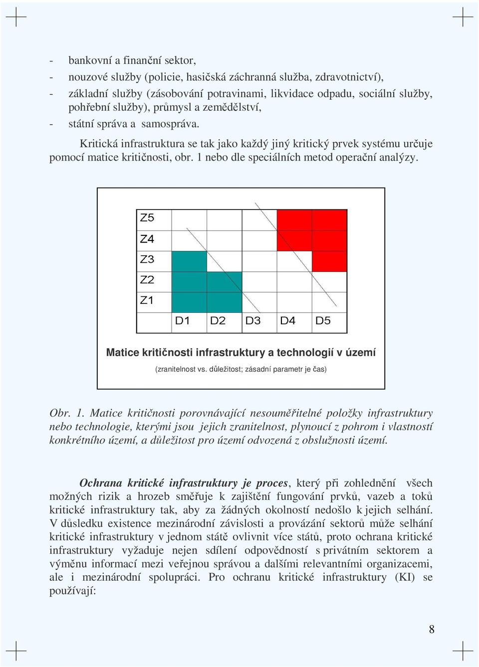 1 nebo dle speciálních metod operační analýzy. Matice kritičnosti infrastruktury a technologií v území (zranitelnost vs. důležitost; zásadní parametr je čas) Obr. 1.