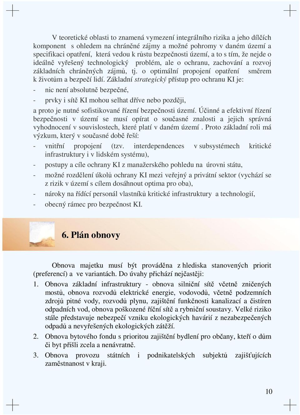 Základní strategický přístup pro ochranu KI je: - nic není absolutně bezpečné, - prvky i sítě KI mohou selhat dříve nebo později, a proto je nutné sofistikované řízení bezpečnosti území.