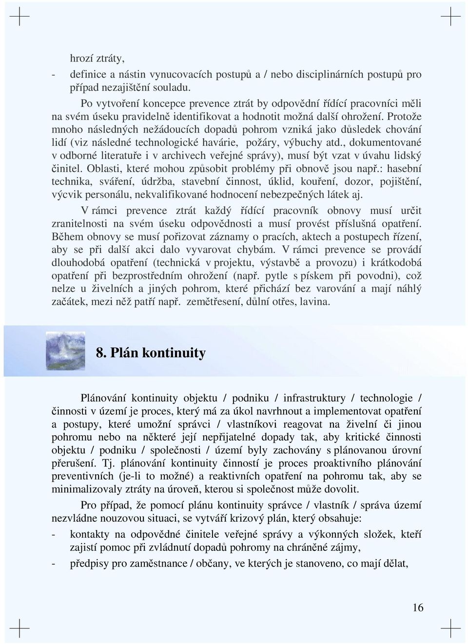 Protože mnoho následných nežádoucích dopadů pohrom vzniká jako důsledek chování lidí (viz následné technologické havárie, požáry, výbuchy atd.