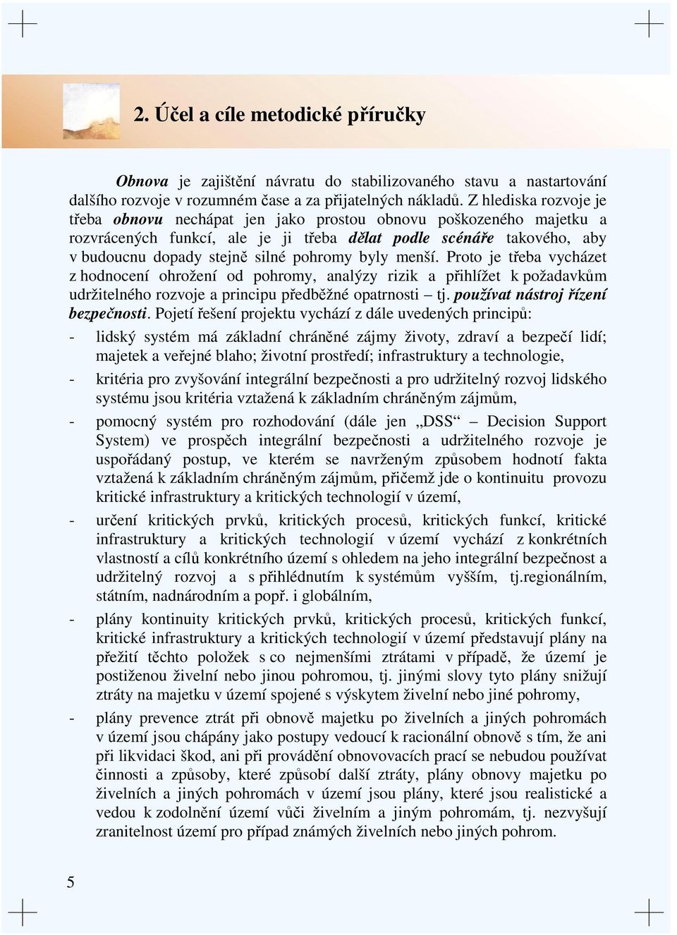 byly menší. Proto je třeba vycházet z hodnocení ohrožení od pohromy, analýzy rizik a přihlížet k požadavkům udržitelného rozvoje a principu předběžné opatrnosti tj.