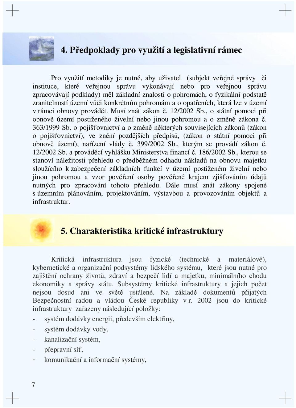 Musí znát zákon č. 12/2002 Sb., o státní pomoci při obnově území postiženého živelní nebo jinou pohromou a o změně zákona č. 363/1999 Sb.