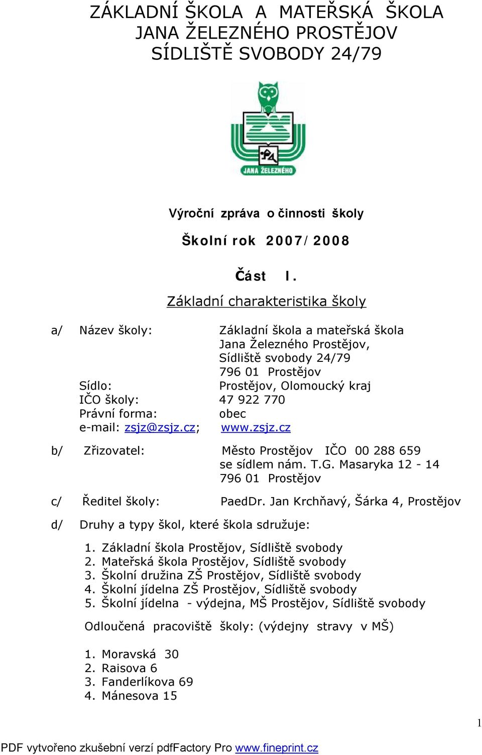 Právní forma: obec e-mail: zsjz@zsjz.cz; www.zsjz.cz b/ Zřizovatel: Město Prostějov IČO 00 288 659 se sídlem nám. T.G. Masaryka 12-14 796 01 Prostějov c/ Ředitel školy: PaedDr.