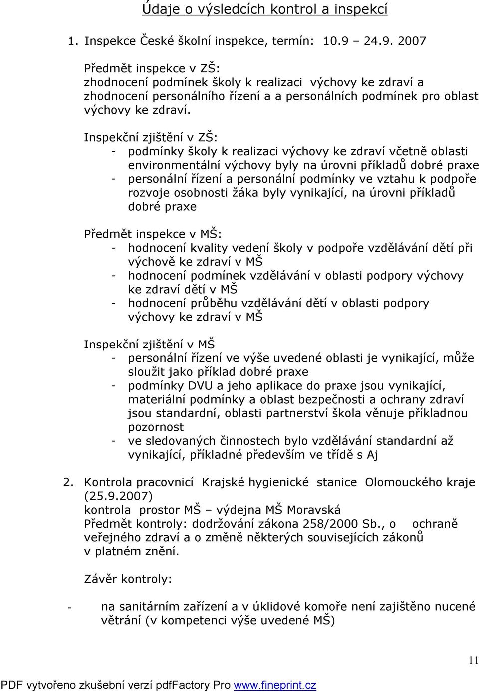 Inspekční zjištění v ZŠ: - podmínky školy k realizaci výchovy ke zdraví včetně oblasti environmentální výchovy byly na úrovni příkladů dobré praxe - personální řízení a personální podmínky ve vztahu