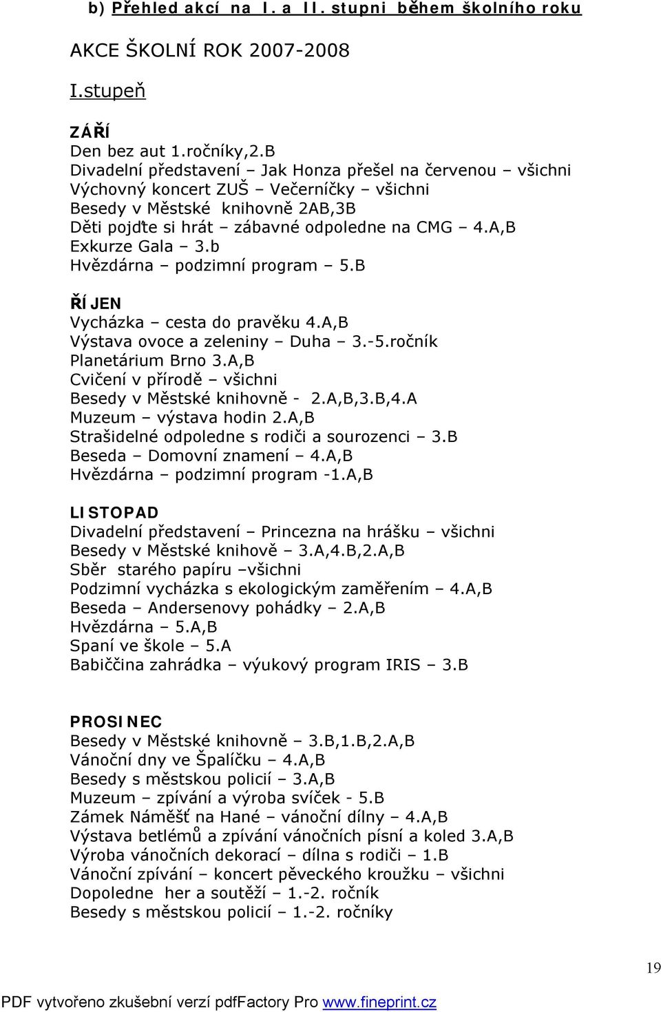 b Hvězdárna podzimní program 5.B ŘÍJEN Vycházka cesta do pravěku 4.A,B Výstava ovoce a zeleniny Duha 3.-5.ročník Planetárium Brno 3.A,B Cvičení v přírodě všichni Besedy v Městské knihovně - 2.A,B,3.