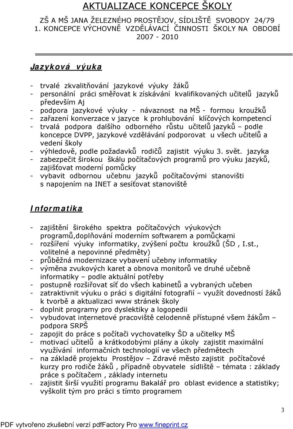 především Aj - podpora jazykové výuky - návaznost na MŠ - formou kroužků - zařazení konverzace v jazyce k prohlubování klíčových kompetencí - trvalá podpora dalšího odborného růstu učitelů jazyků