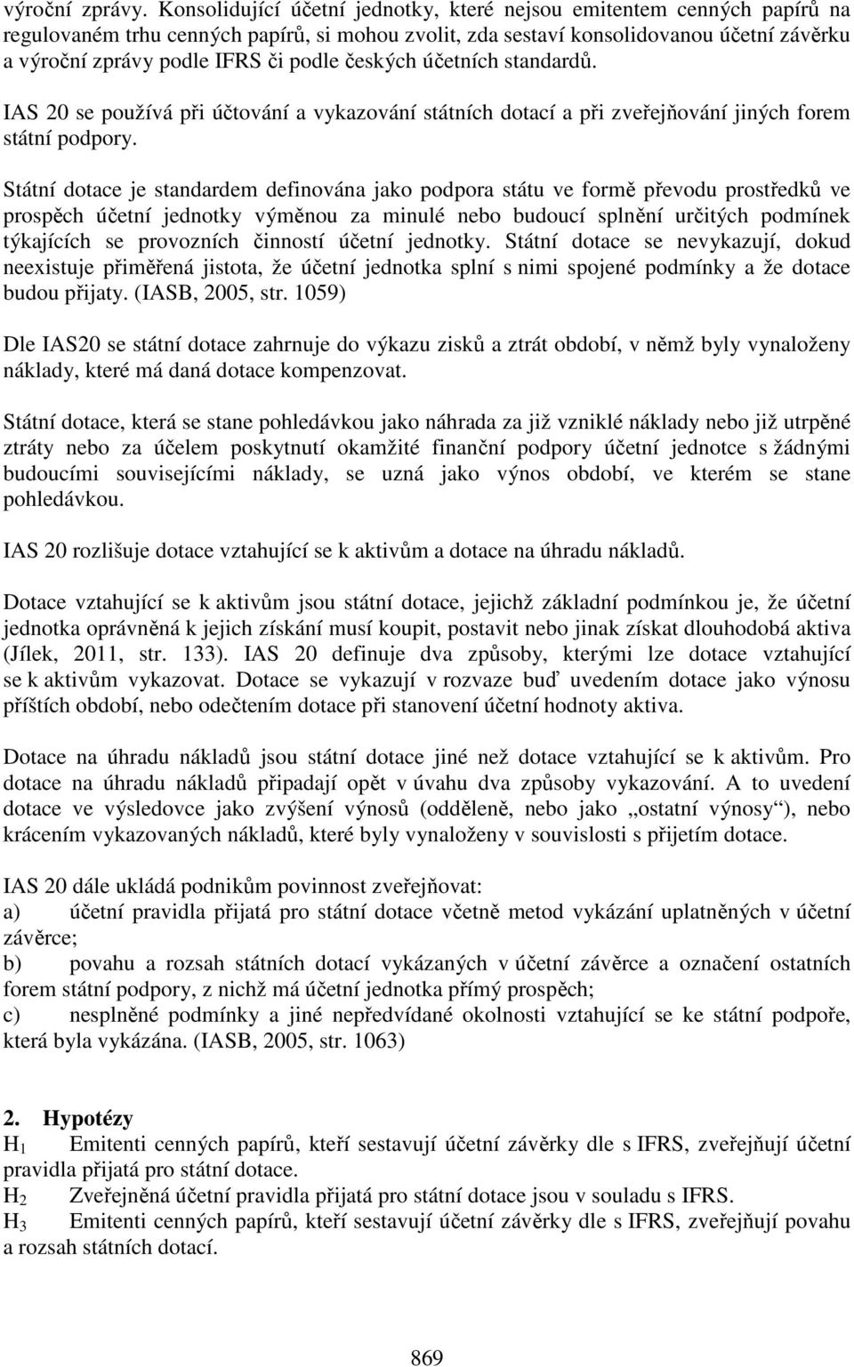 podle českých účetních standardů. IAS 20 se používá při účtování a vykazování státních dotací a při zveřejňování jiných forem státní podpory.