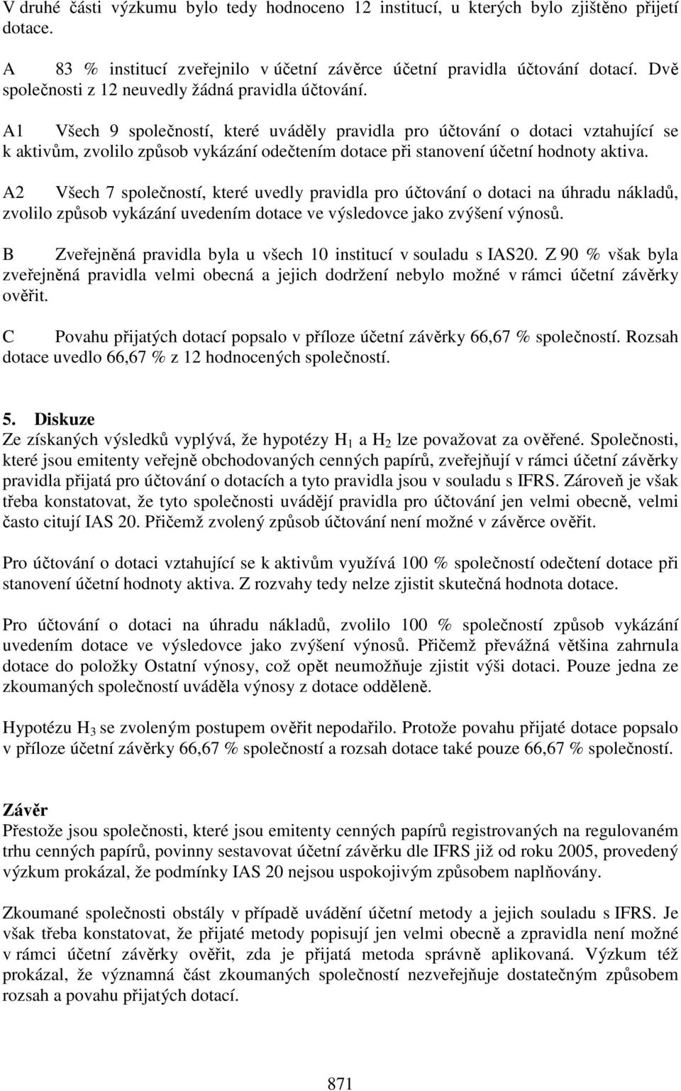 A1 Všech 9 společností, které uváděly pravidla pro účtování o dotaci vztahující se k aktivům, zvolilo způsob vykázání odečtením dotace při stanovení účetní hodnoty aktiva.