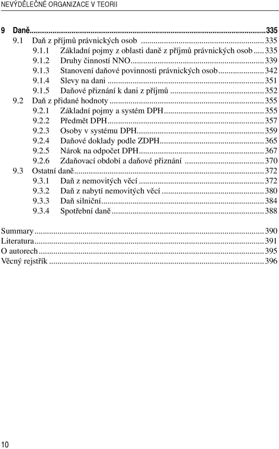 ..359 9.2.4 Daňové doklady podle ZDPH...365 9.2.5 Nárok na odpočet DPH...367 9.2.6 Zdaňovací období a daňové přiznání...370 9.3 Ostatní daně...372 9.3.1 Daň z nemovitých věcí...372 9.3.2 Daň z nabytí nemovitých věcí.