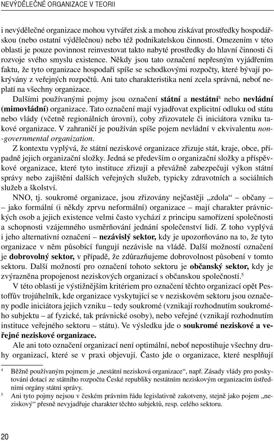 Někdy jsou tato označení nepřesným vyjádřením faktu, že tyto organizace hospodaří spíše se schodkovými rozpočty, které bývají pokrývány z veřejných rozpočtů.