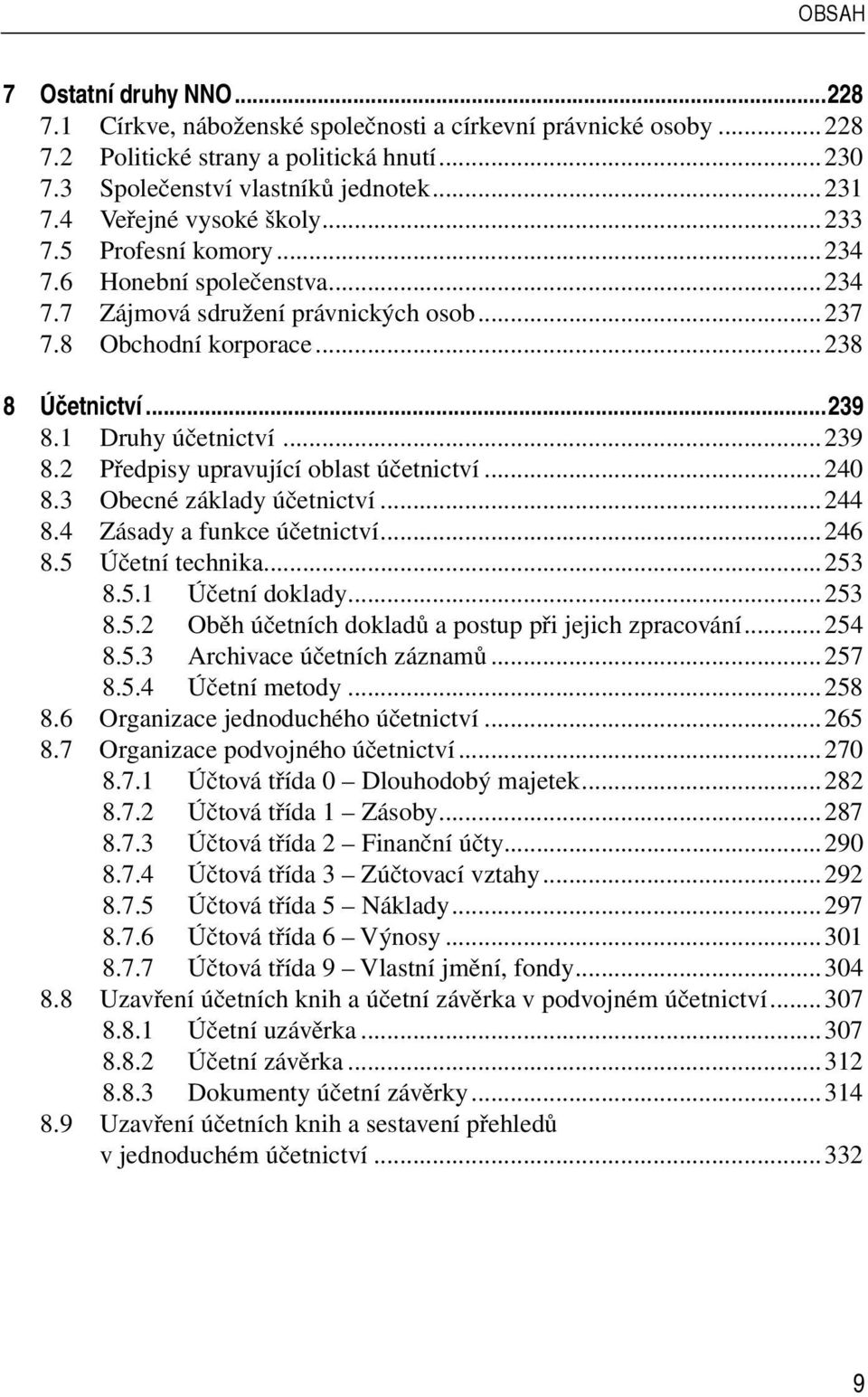 ..239 8.2 Předpisy upravující oblast účetnictví...240 8.3 Obecné základy účetnictví...244 8.4 Zásady a funkce účetnictví...246 8.5 Účetní technika...253 8.5.1 Účetní doklady...253 8.5.2 Oběh účetních dokladů a postup při jejich zpracování.