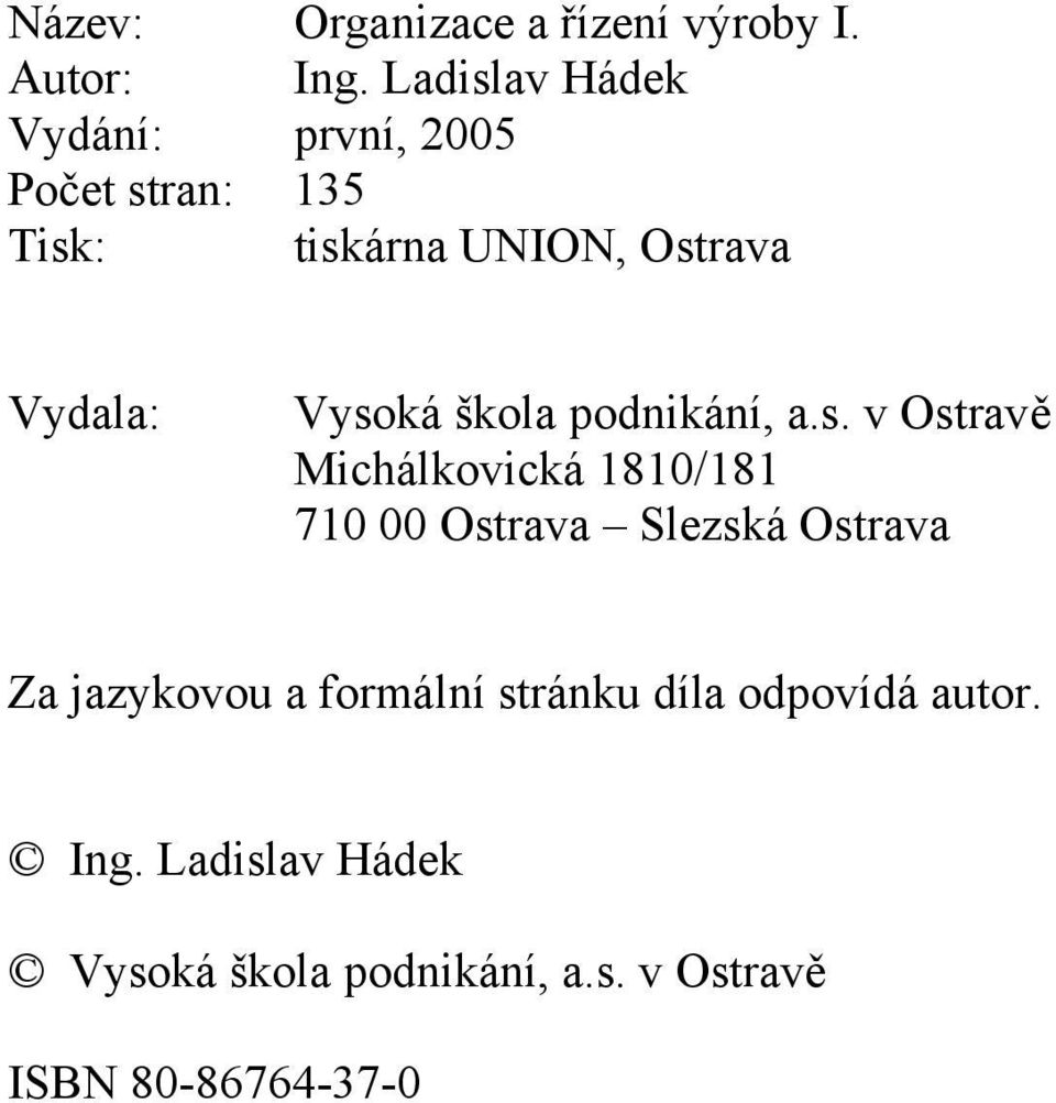 Vysoká škola podnikání, a.s. v Ostravě Michálkovická 1810/181 710 00 Ostrava Slezská
