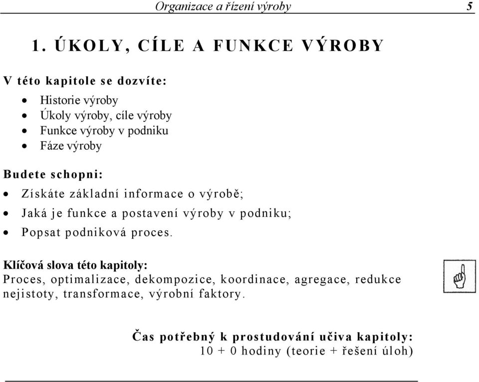 výroby Budete schopni: Získáte základní informace o výrobě; Jaká je funkce a postavení výroby v podniku; Popsat podniková