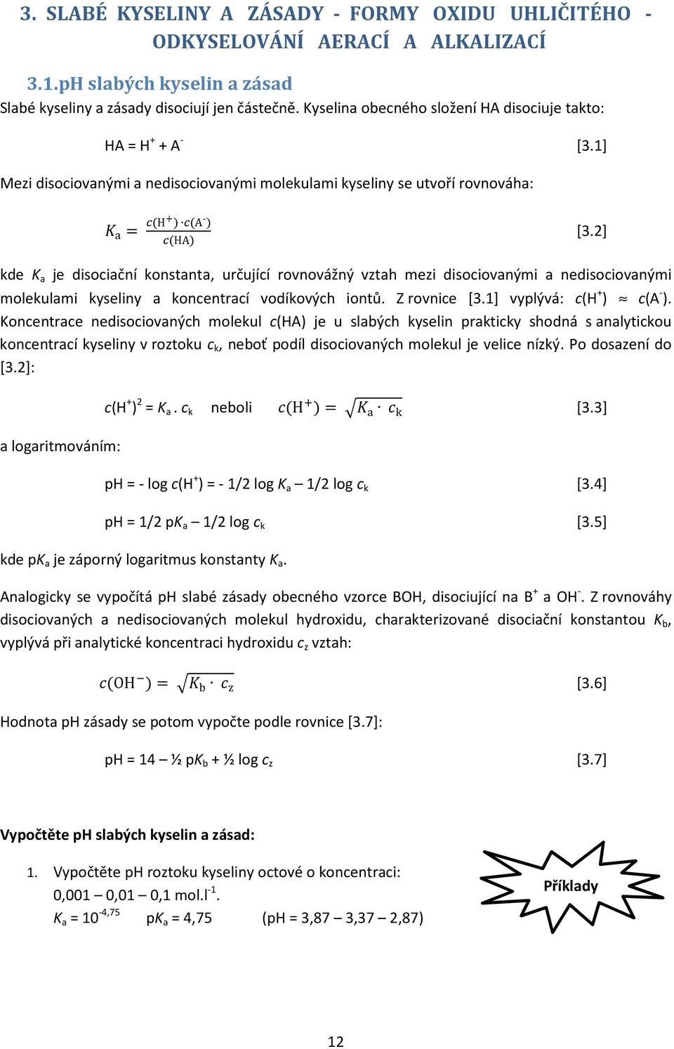 2] kde K a je disociační konstanta, určující rovnovážný vztah mezi disociovanými a nedisociovanými molekulami kyseliny a koncentrací vodíkových iontů. Z rovnice [3.1] vyplývá: c(h + ) c(a - ).