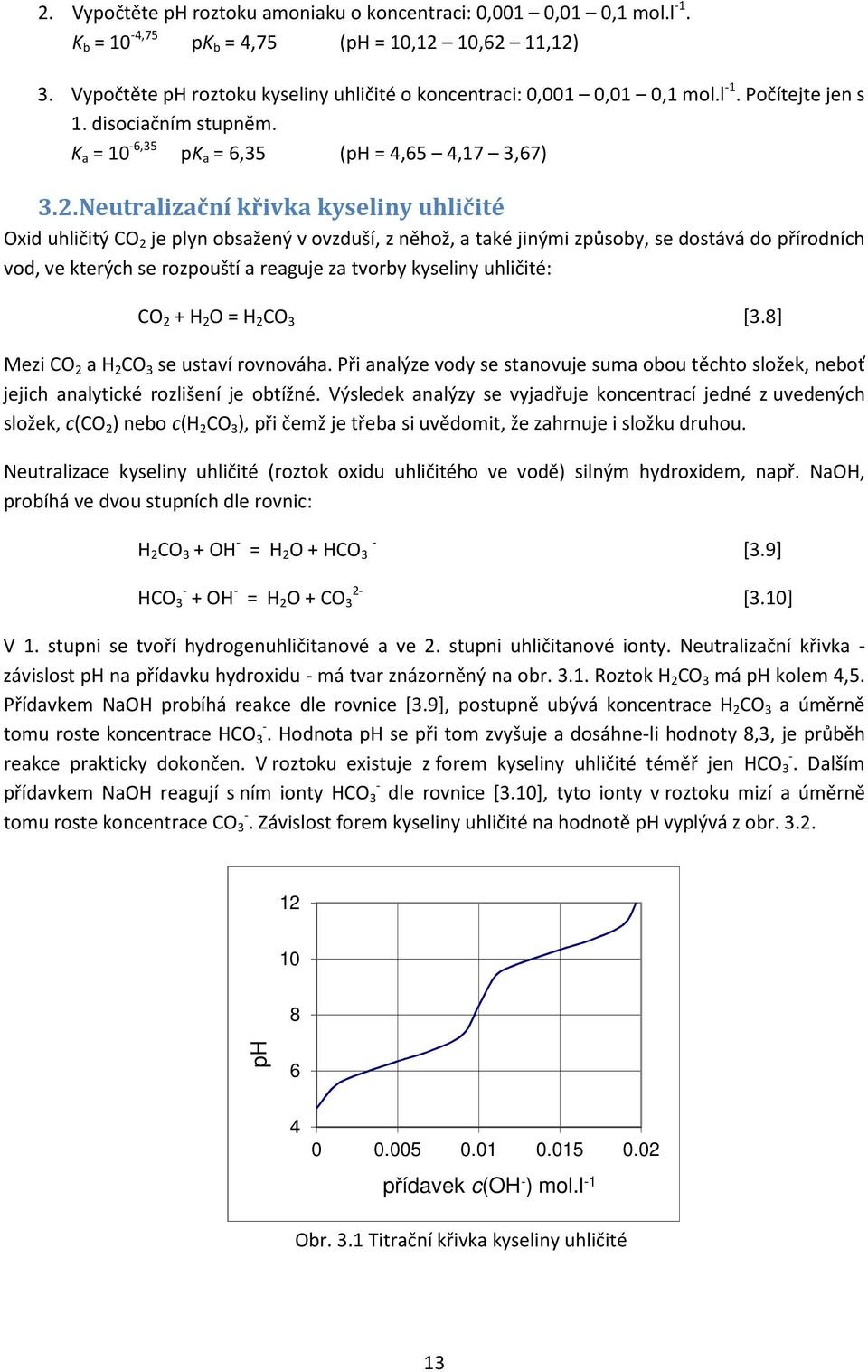 Neutralizační křivka kyseliny uhličité Oxid uhličitý CO 2 je plyn obsažený v ovzduší, z něhož, a také jinými způsoby, se dostává do přírodních vod, ve kterých se rozpouští a reaguje za tvorby