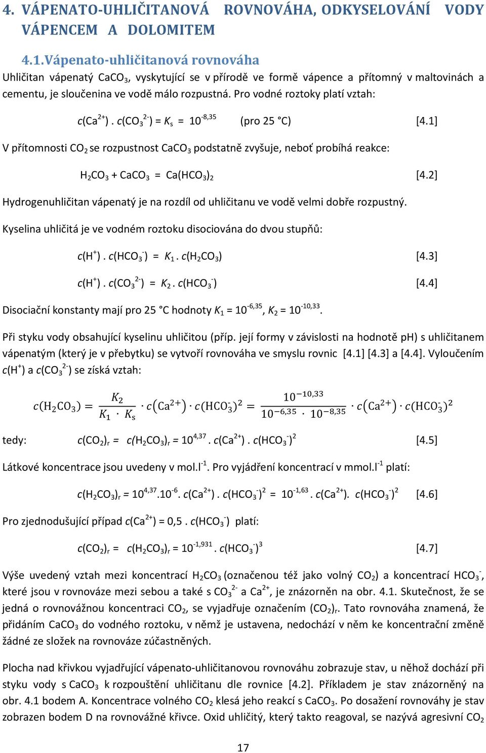 Pro vodné roztoky platí vztah: c(ca 2+ ). c(co 3 2- ) = K s = 10-8,35 (pro 25 C) [4.