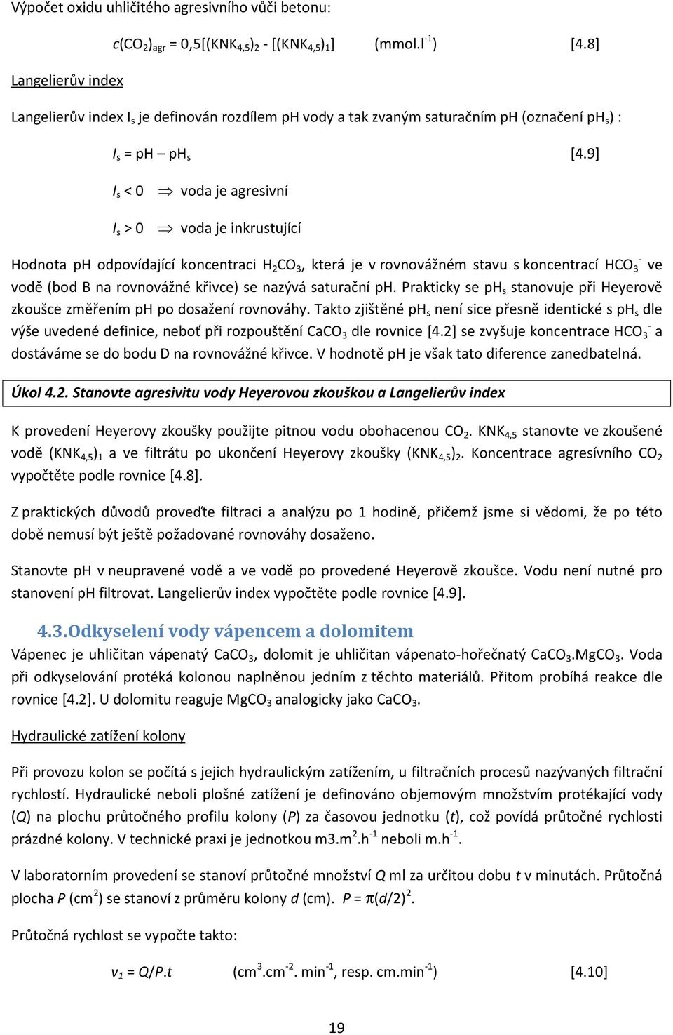 9] I s < 0 voda je agresivní I s > 0 voda je inkrustující - Hodnota ph odpovídající koncentraci H 2 CO 3, která je v rovnovážném stavu s koncentrací HCO 3 ve vodě (bod B na rovnovážné křivce) se