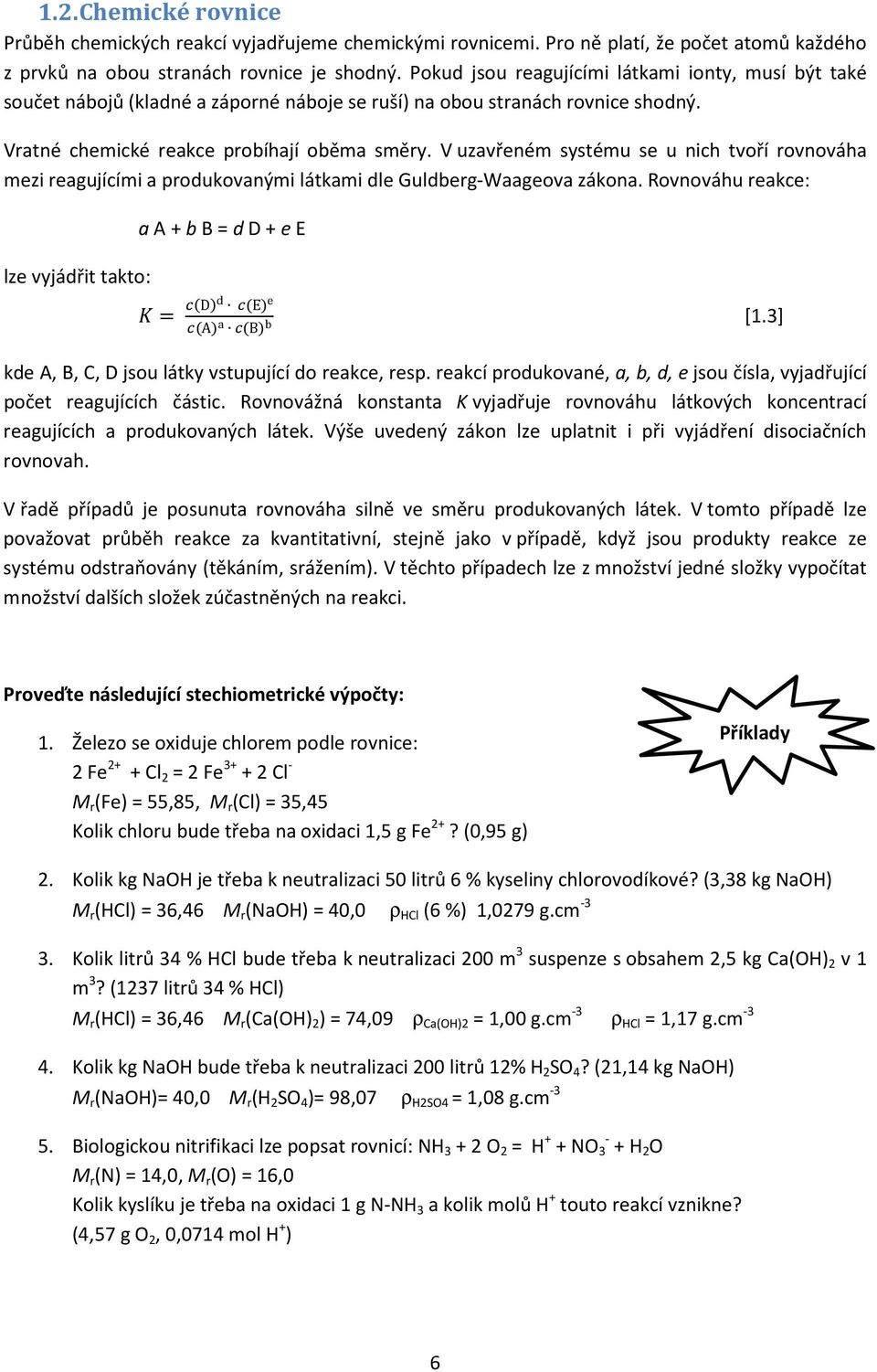 V uzavřeném systému se u nich tvoří rovnováha mezi reagujícími a produkovanými látkami dle Guldberg-Waageova zákona. Rovnováhu reakce: lze vyjádřit takto: a A + b B = d D + e E = Dd E e A a B b [1.