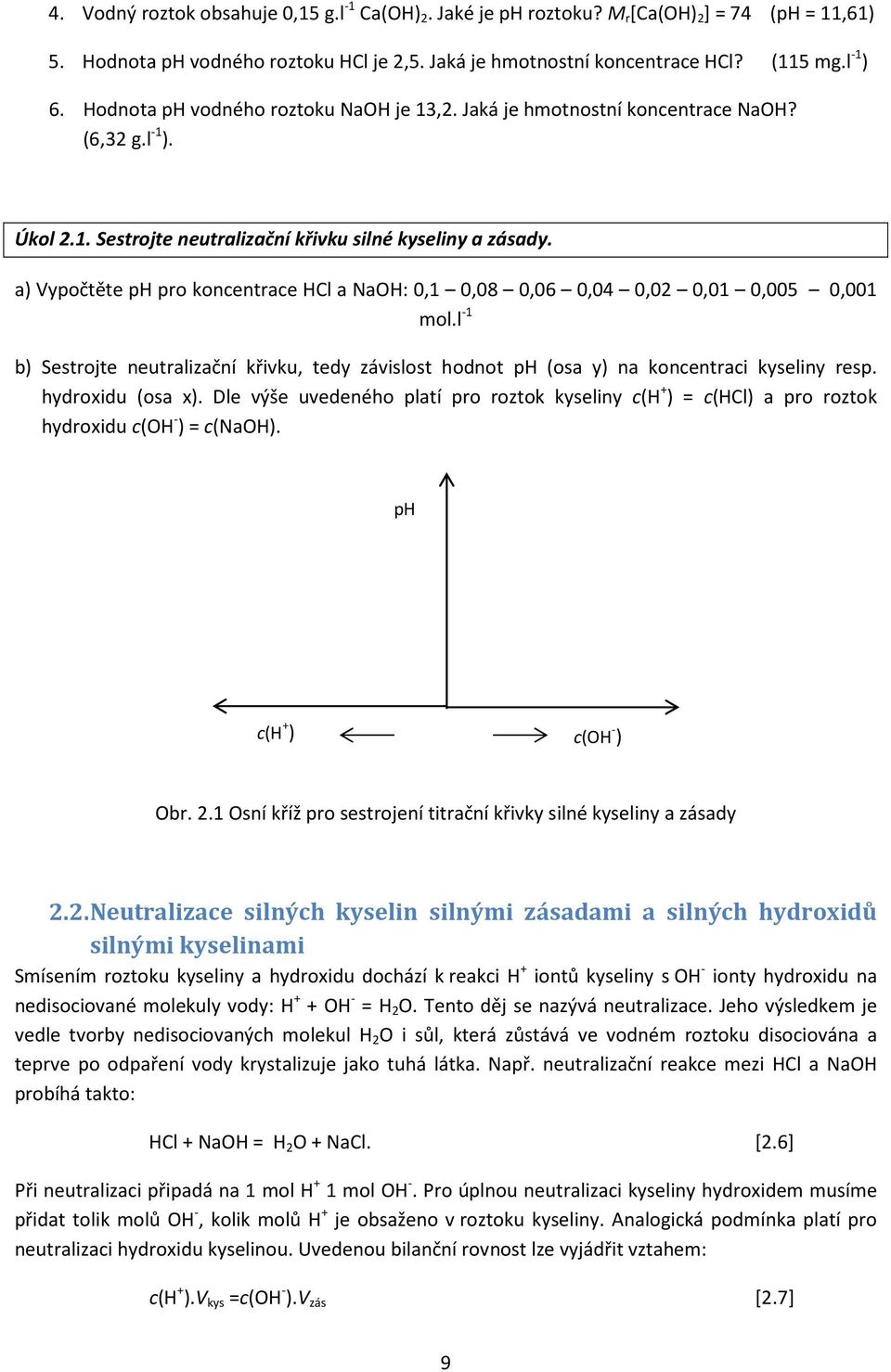 a) Vypočtěte ph pro koncentrace HCl a NaOH: 0,1 0,08 0,06 0,04 0,02 0,01 0,005 0,001 mol.l -1 b) Sestrojte neutralizační křivku, tedy závislost hodnot ph (osa y) na koncentraci kyseliny resp.