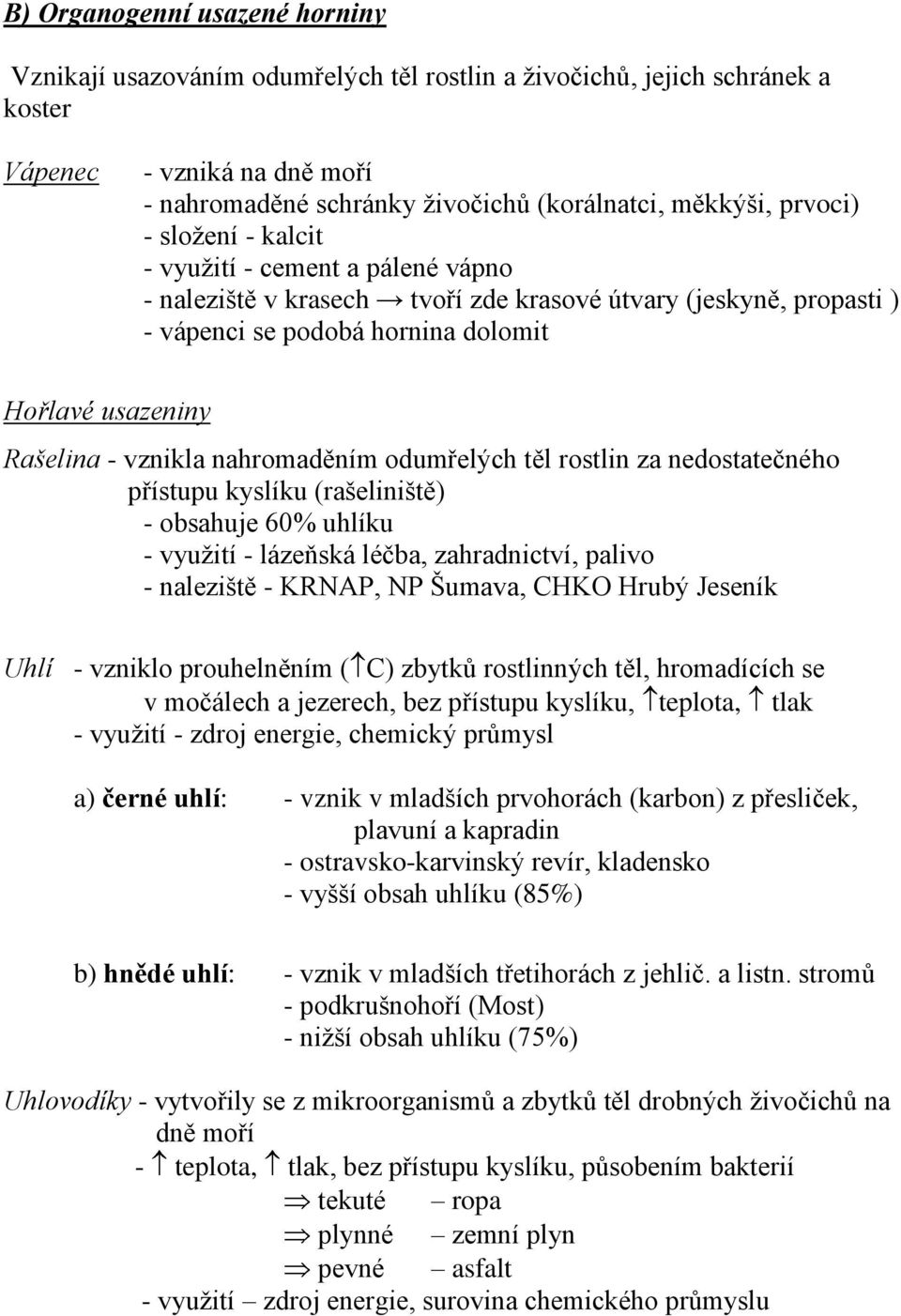 vznikla nahromaděním odumřelých těl rostlin za nedostatečného přístupu kyslíku (rašeliniště) - obsahuje 60% uhlíku - využití - lázeňská léčba, zahradnictví, palivo - naleziště - KRNAP, NP Šumava,