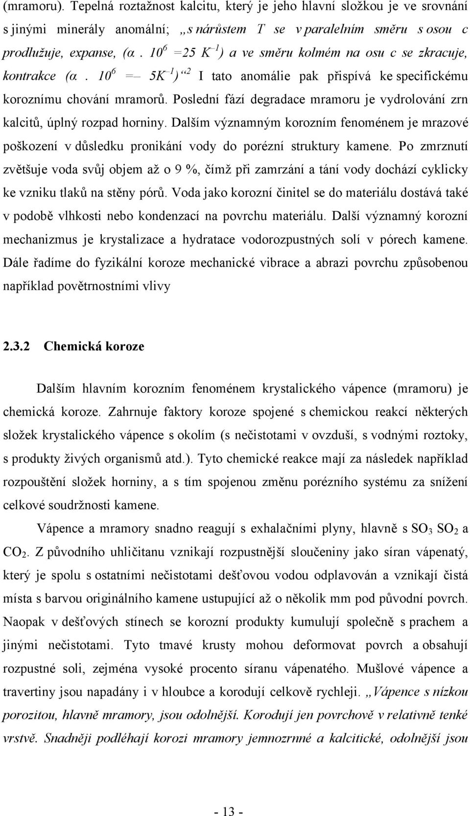 Poslední fází degradace mramoru je vydrolování zrn kalcitů, úplný rozpad horniny. Dalším významným korozním fenoménem je mrazové poškození v důsledku pronikání vody do porézní struktury kamene.