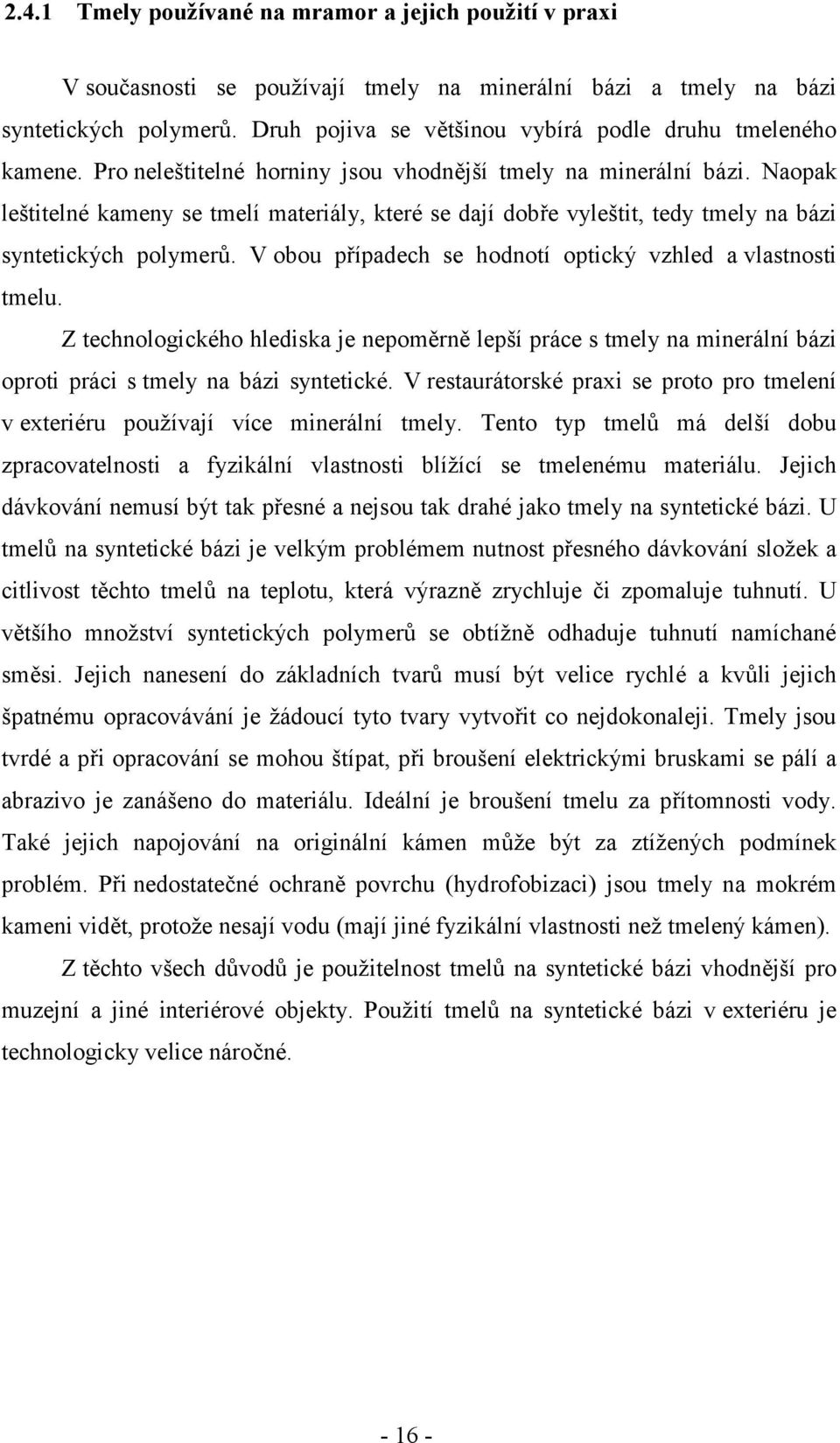 Naopak leštitelné kameny se tmelí materiály, které se dají dobře vyleštit, tedy tmely na bázi syntetických polymerů. V obou případech se hodnotí optický vzhled a vlastnosti tmelu.