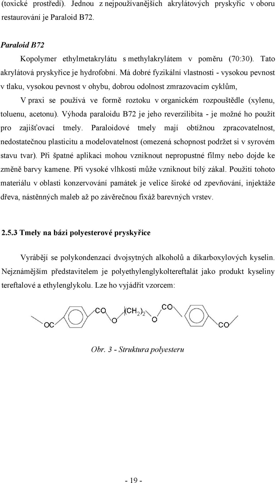 Má dobré fyzikální vlastnosti - vysokou pevnost v tlaku, vysokou pevnost v ohybu, dobrou odolnost zmrazovacím cyklům, V praxi se používá ve formě roztoku v organickém rozpouštědle (xylenu, toluenu,