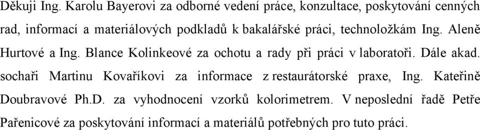 bakalářské práci, technoložkám Ing. Aleně Hurtové a Ing. Blance Kolinkeové za ochotu a rady při práci v laboratoři.