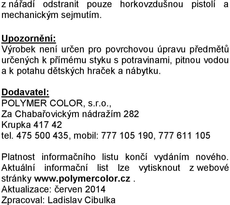 dětských hraček a nábytku. Dodavatel: POLYMER COLOR, s.r.o., Za Chabařovickým nádražím 282 Krupka 417 42 tel.