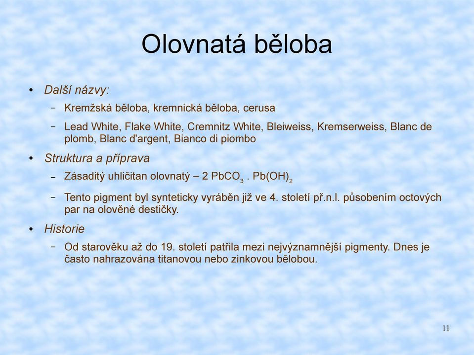 Pb(OH) 2 Tento pigment byl synteticky vyráběn již ve 4. století př.n.l. působením octových par na olověné destičky.