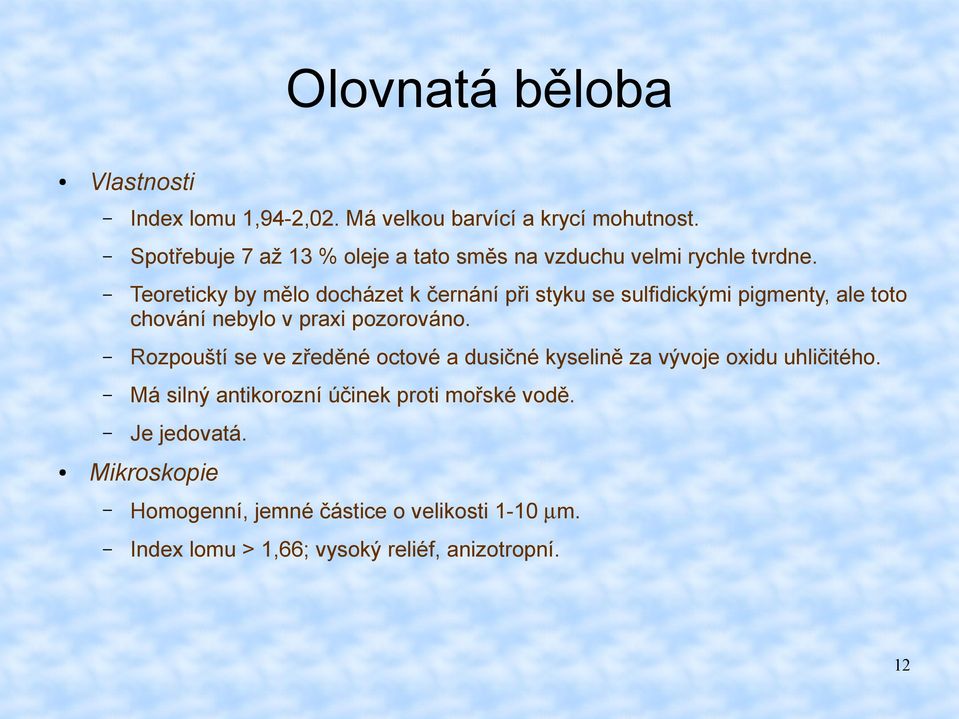 Teoreticky by mělo docházet k černání při styku se sulfidickými pigmenty, ale toto chování nebylo v praxi pozorováno.