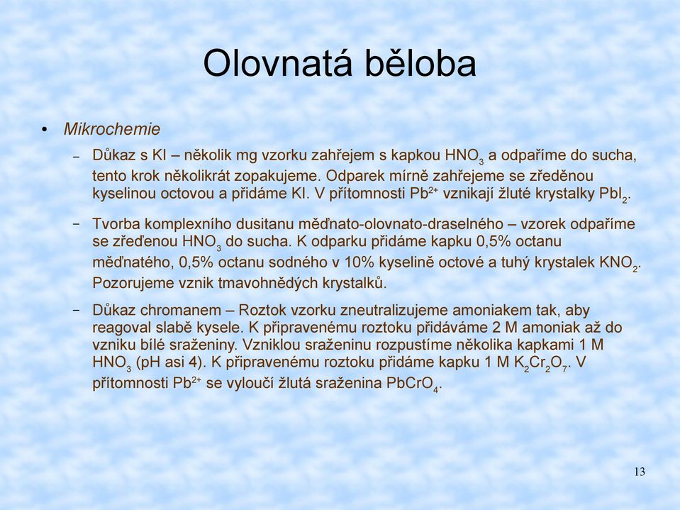 Tvorba komplexního dusitanu měďnato-olovnato-draselného vzorek odpaříme se zřeďenou HNO 3 do sucha.