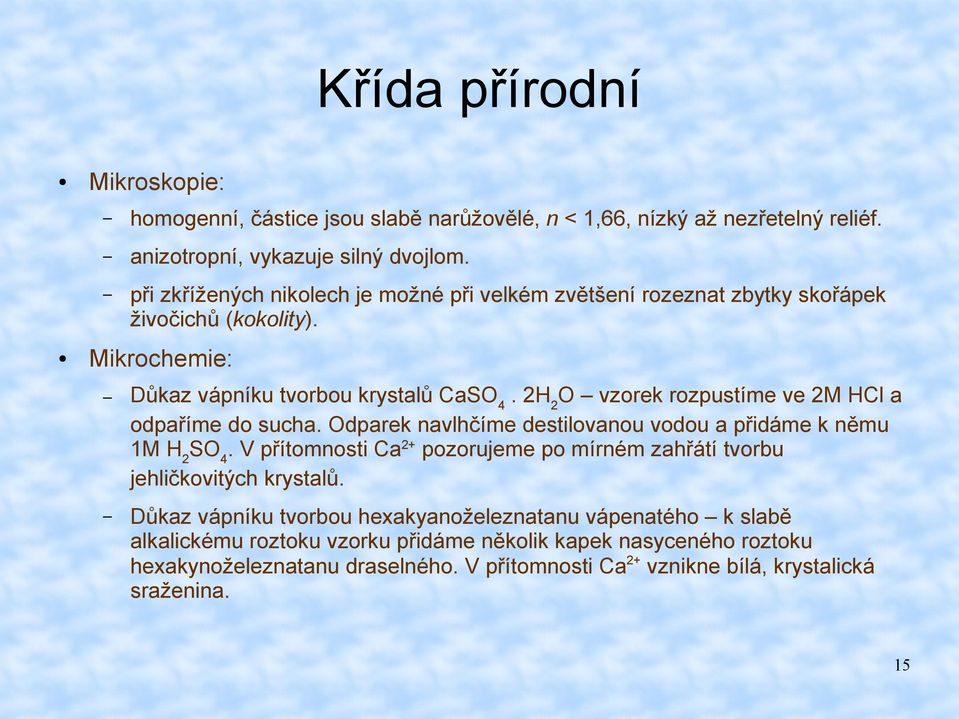 2H 2 O vzorek rozpustíme ve 2M HCl a odpaříme do sucha. Odparek navlhčíme destilovanou vodou a přidáme k němu 1M H 2 SO 4.