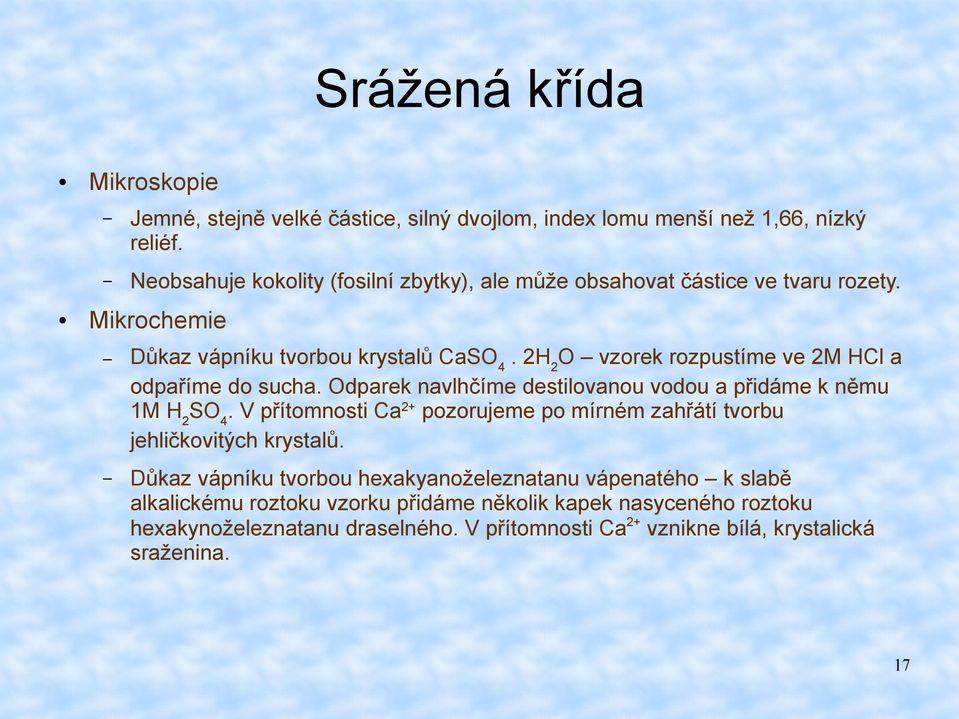 2H 2 O vzorek rozpustíme ve 2M HCl a odpaříme do sucha. Odparek navlhčíme destilovanou vodou a přidáme k němu 1M H 2 SO 4.