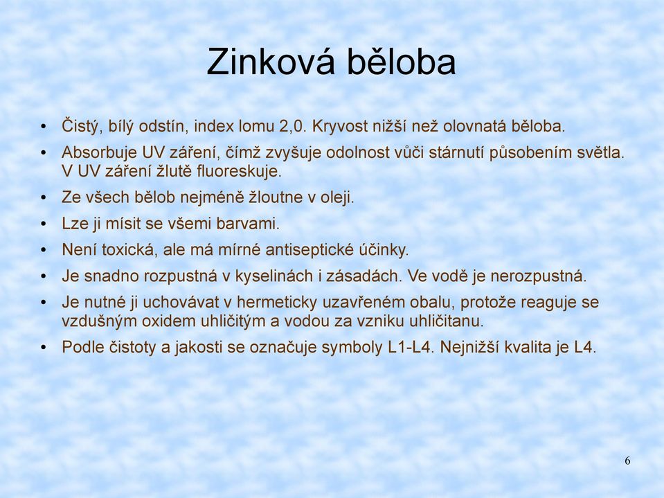 Lze ji mísit se všemi barvami. Není toxická, ale má mírné antiseptické účinky. Je snadno rozpustná v kyselinách i zásadách.