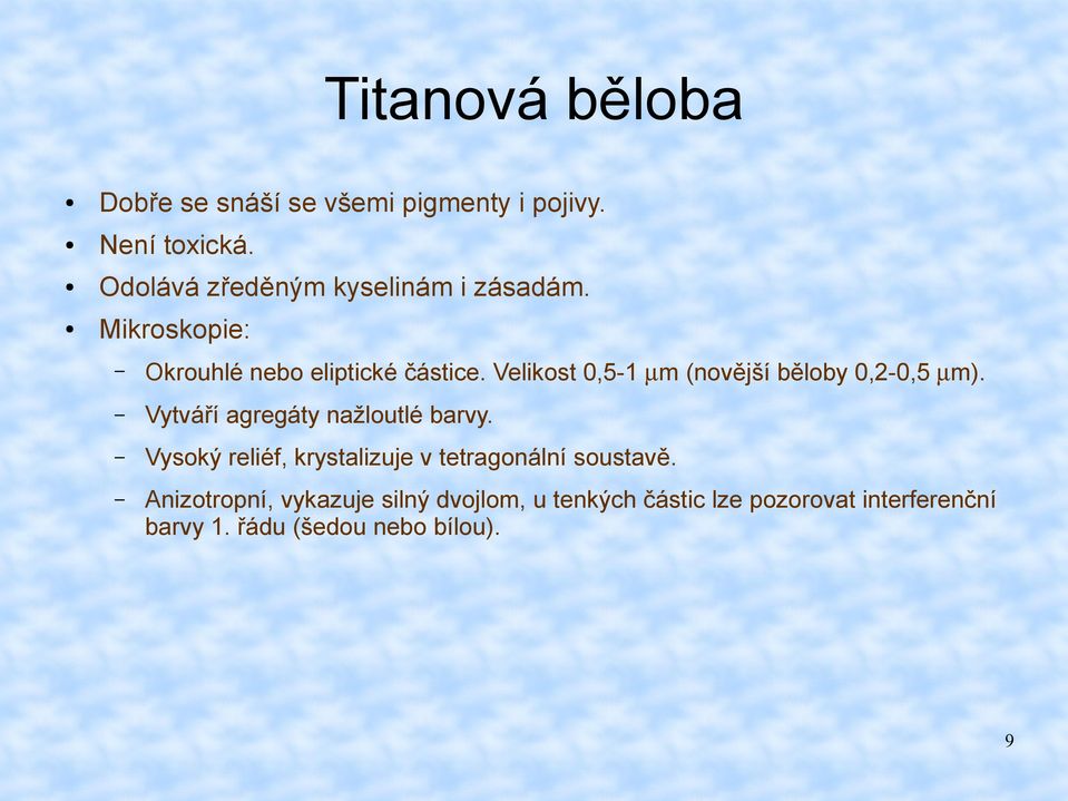 Velikost 0,5-1 µm (novější běloby 0,2-0,5 µm). Vytváří agregáty nažloutlé barvy.