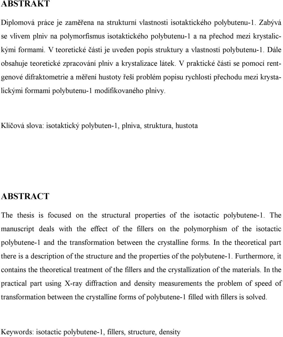 V praktické části se pomocí rentgenové difraktometrie a měření hustoty řeší problém popisu rychlosti přechodu mezi krystalickými formami polybutenu-1 modifikovaného plnivy.