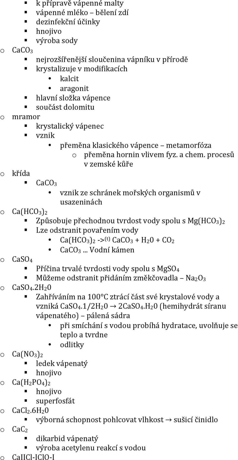 procesů v zemské kůře o křída CaCO3 vznik ze schránek mořských organismů v usazeninách o Ca(HCO3)2 Způsobuje přechodnou tvrdost vody spolu s Mg(HCO3)2 Lze odstranit povařením vody Ca(HCO3)2 - > (t)