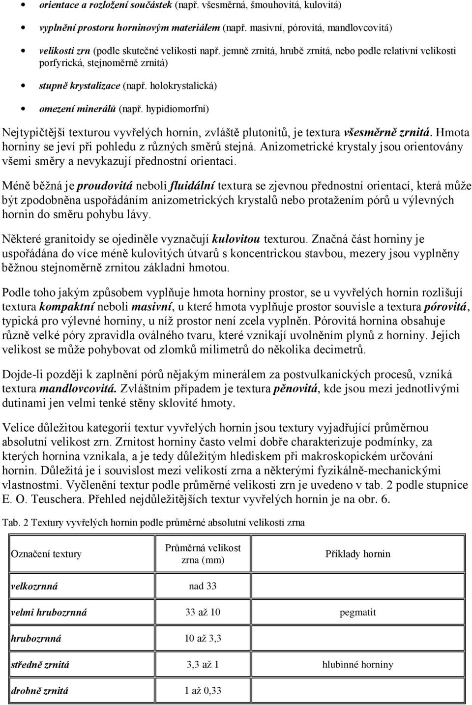 hypidiomorfní) Nejtypičtější texturou vyvřelých hornin, zvláště plutonitů, je textura všesměrně zrnitá. Hmota horniny se jeví při pohledu z různých směrů stejná.