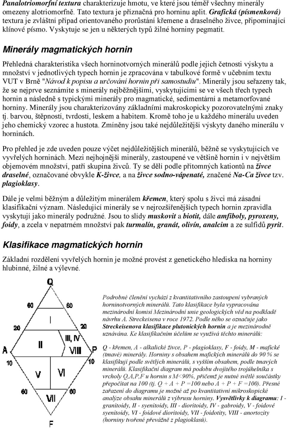 Minerály magmatických hornin Přehledná charakteristika všech horninotvorných minerálů podle jejich četnosti výskytu a množství v jednotlivých typech hornin je zpracována v tabulkové formě v učebním