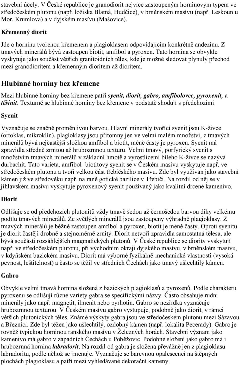 Tato hornina se obvykle vyskytuje jako součást větších granitoidních těles, kde je možné sledovat plynulý přechod mezi granodioritem a křemenným dioritem až dioritem.