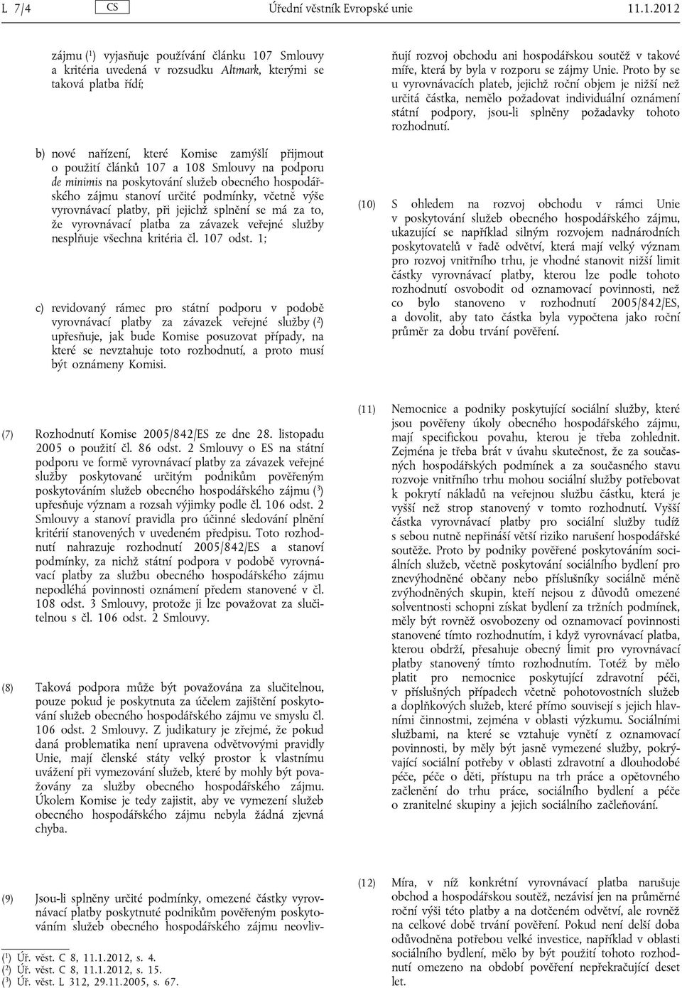 108 Smlouvy na podporu de minimis na poskytování služeb obecného hospodářského zájmu stanoví určité podmínky, včetně výše vyrovnávací platby, při jejichž splnění se má za to, že vyrovnávací platba za