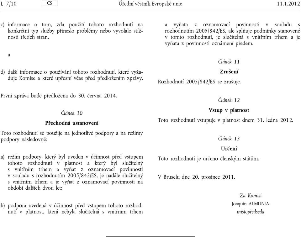 .1.2012 c) informace o tom, zda použití tohoto rozhodnutí na konkrétní typ služby přineslo problémy nebo vyvolalo stížnosti třetích stran, a d) další informace o používání tohoto rozhodnutí, které