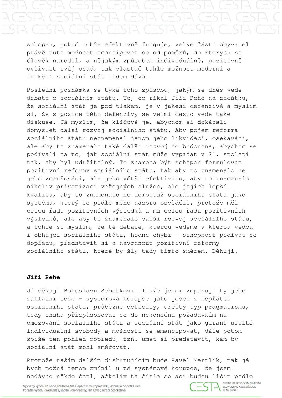 To, co říkal Jiří Pehe na začátku, že sociální stát je pod tlakem, je v jakési defenzivě a myslím si, že z pozice této defenzívy se velmi často vede také diskuse.