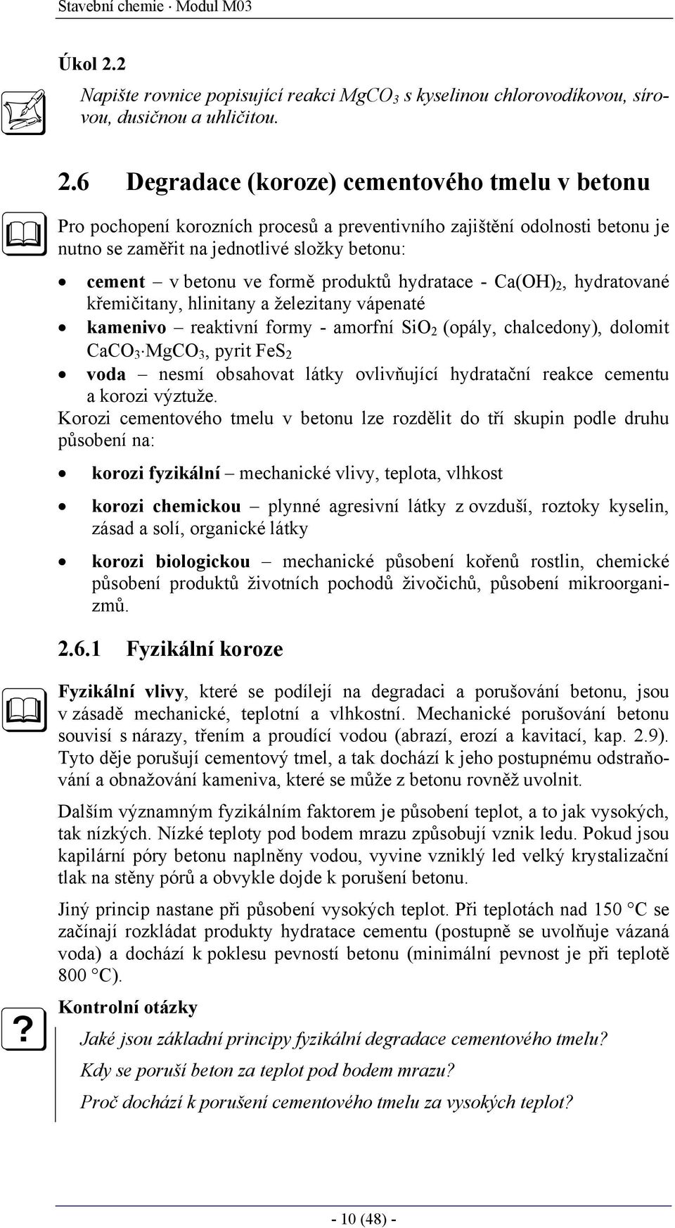 6 Degradace (koroze) cementového tmelu v betonu Pro pochopení korozních procesů a preventivního zajištění odolnosti betonu je nutno se zaměřit na jednotlivé složky betonu: cement v betonu ve formě