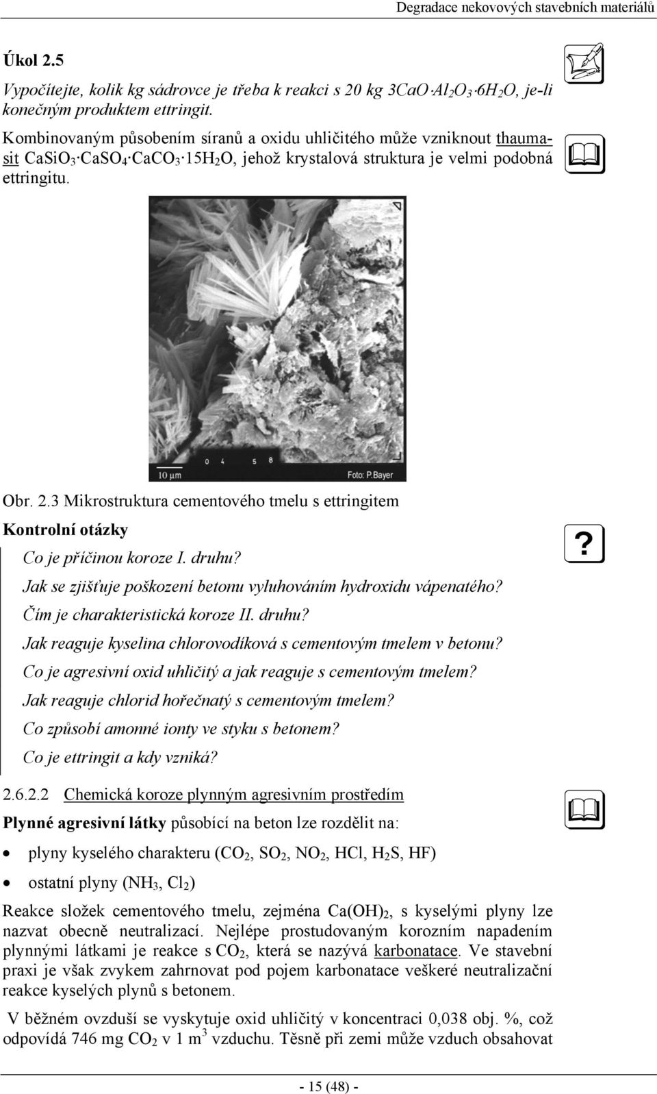 druhu? Jak se zjišťuje poškození betonu vyluhováním hydroxidu vápenatého? Čím je charakteristická koroze II. druhu? Jak reaguje kyselina chlorovodíková s cementovým tmelem v betonu?