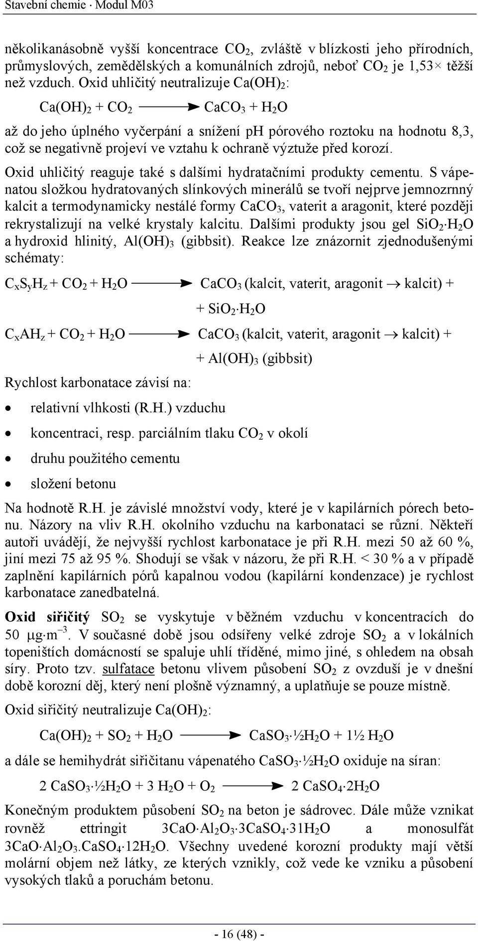 před korozí. Oxid uhličitý reaguje také s dalšími hydratačními produkty cementu.