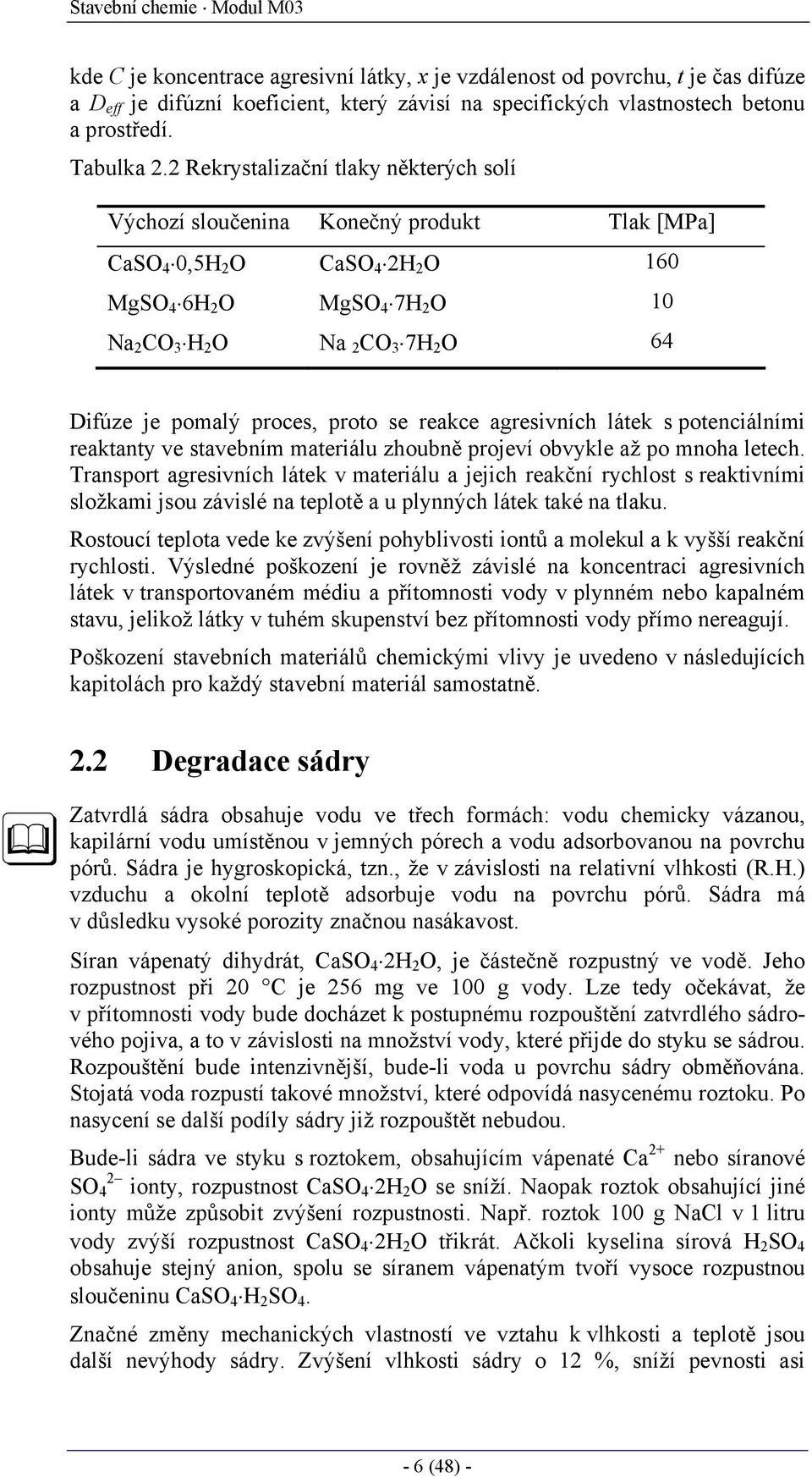 2 Rekrystalizační tlaky některých solí Výchozí sloučenina Konečný produkt Tlak [MPa] CaSO 4 0,5H 2 O CaSO 4 2H 2 O 160 MgSO 4 6H 2 O MgSO 4 7H 2 O 10 Na 2 CO 3 H 2 O Na 2 CO 3 7H 2 O 64 Difúze je