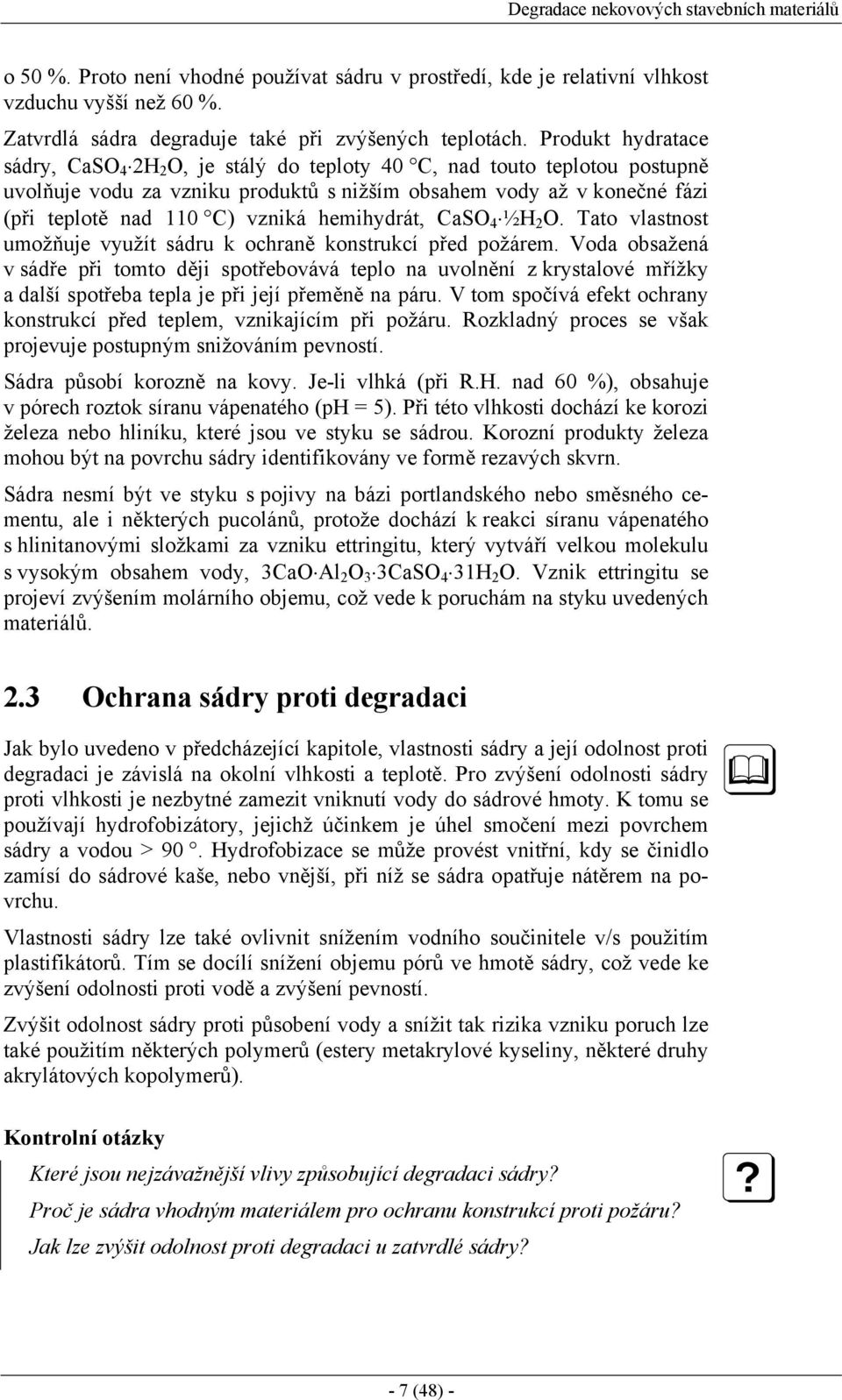 hemihydrát, CaSO 4 ½H 2 O. Tato vlastnost umožňuje využít sádru k ochraně konstrukcí před požárem.