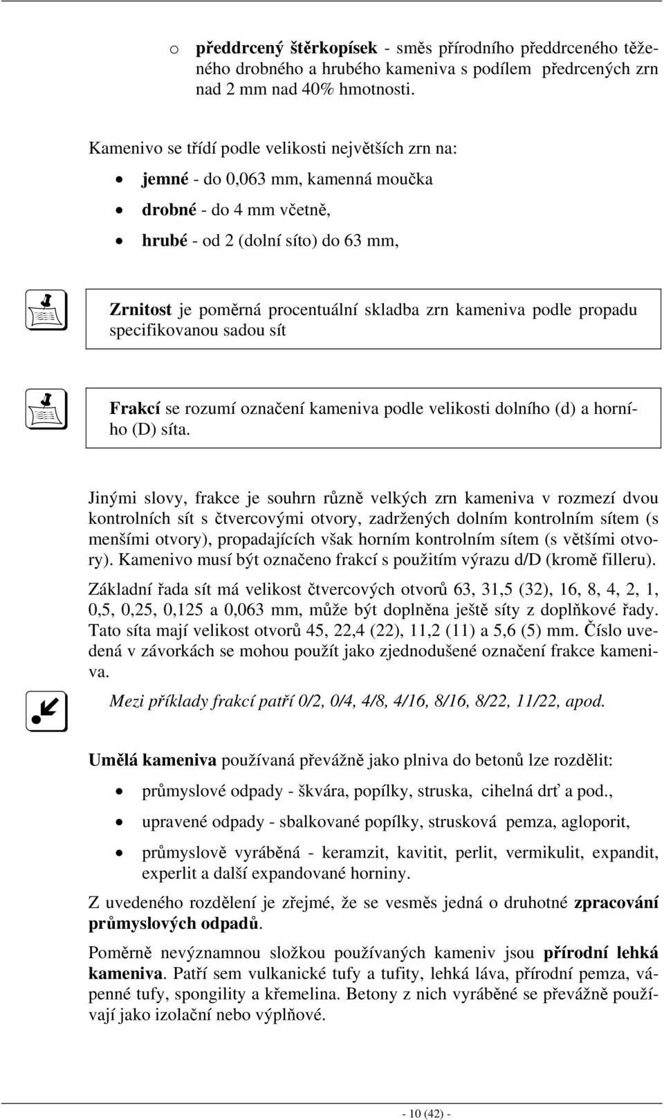 kameniva podle propadu specifikovanou sadou sít Frakcí se rozumí označení kameniva podle velikosti dolního (d) a horního (D) síta.